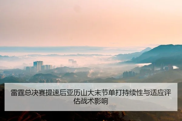 雷霆总决赛提速后亚历山大末节单打持续性与适应评估战术影响